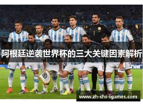 阿根廷逆袭世界杯的三大关键因素解析