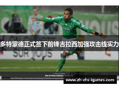 多特蒙德正式签下前锋吉拉西加强攻击线实力