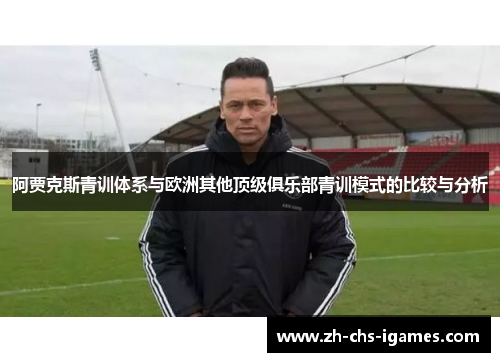 阿贾克斯青训体系与欧洲其他顶级俱乐部青训模式的比较与分析